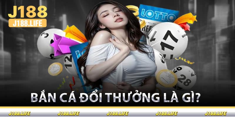 Bắn Cá Đổi Thưởng Là Gì?
