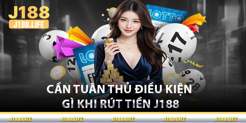 Cần Tuân Thủ Điều Kiện Gì Khi Rút Tiền J188