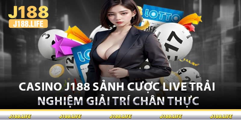 Casino J188 Sảnh Cược Live Trải Nghiệm Giải Trí Chân Thực