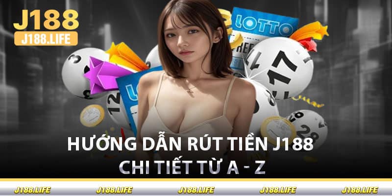 Hướng Dẫn Rút Tiền J188 Chi Tiết Từ A - Z