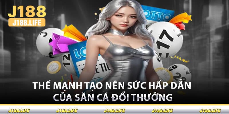 Thế Mạnh Tạo Nên Sức Hấp Dẫn Của Săn Cá Đổi Thưởng